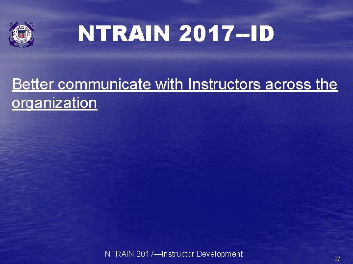 NTRAIN 2017 --ID Better communicate with Instructors across the organization NTRAIN 2017—Instructor Development 37