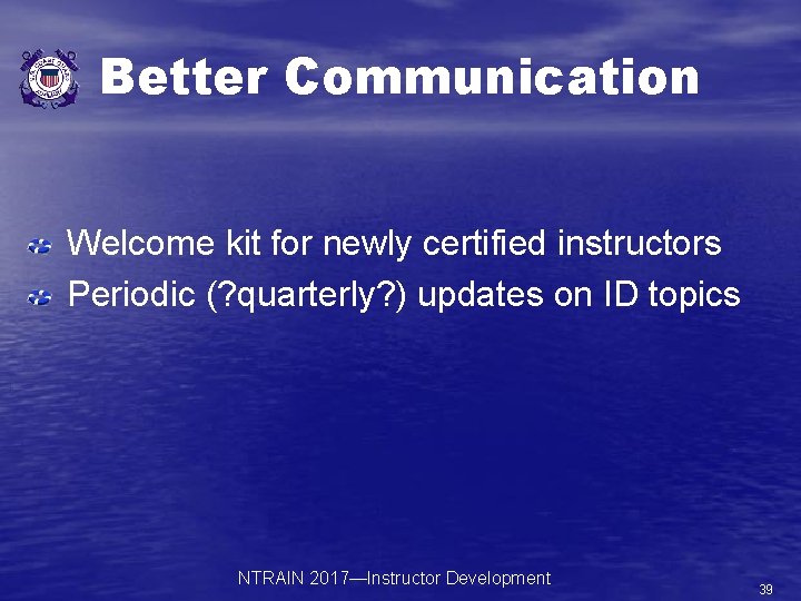 Better Communication Welcome kit for newly certified instructors Periodic (? quarterly? ) updates on