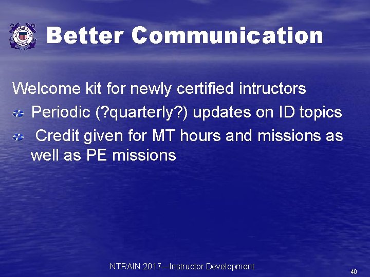 Better Communication Welcome kit for newly certified intructors Periodic (? quarterly? ) updates on