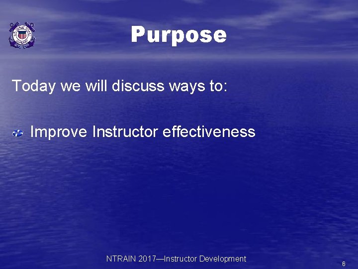 Purpose Today we will discuss ways to: Improve Instructor effectiveness NTRAIN 2017—Instructor Development 6