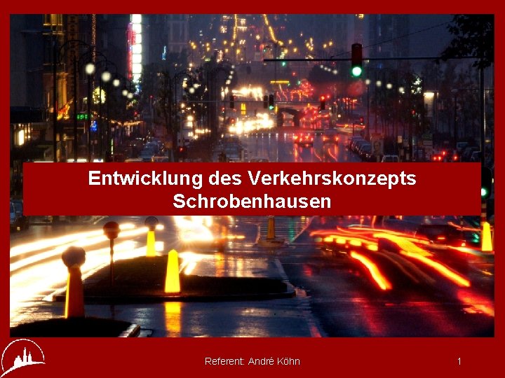 Entwicklung des Verkehrskonzepts Schrobenhausen Referent: André Köhn 1 