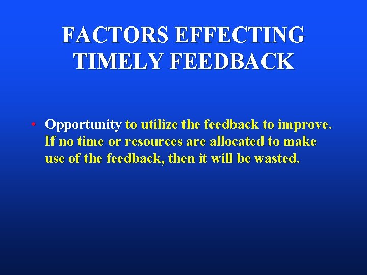FACTORS EFFECTING TIMELY FEEDBACK • Opportunity to utilize the feedback to improve. If no FACTORS EFFECTING TIMELY FEEDBACK • Opportunity to utilize the feedback to improve. If no