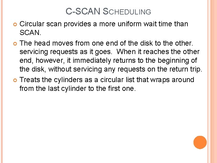 C-SCAN SCHEDULING Circular scan provides a more uniform wait time than SCAN. The head