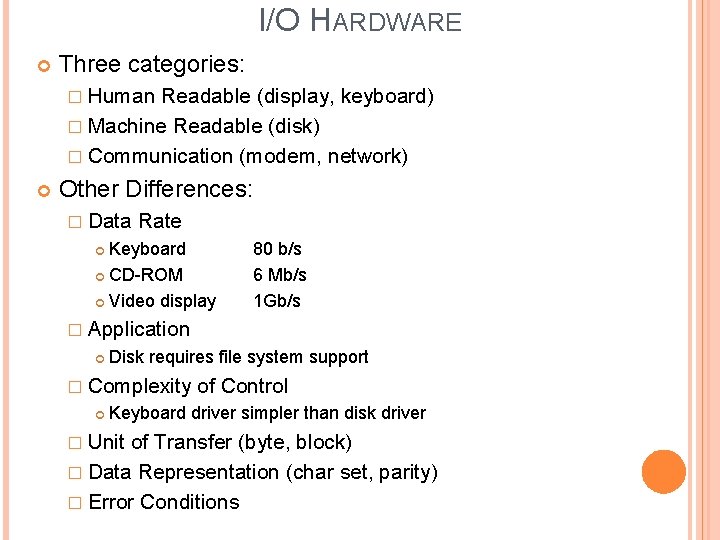 I/O HARDWARE Three categories: � Human Readable (display, keyboard) � Machine Readable (disk) �