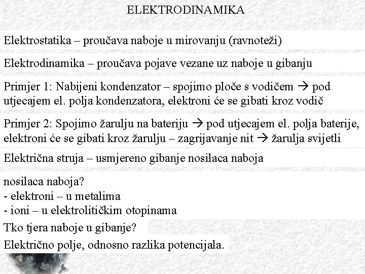 ELEKTRODINAMIKA Elektrostatika – proučava naboje u mirovanju (ravnoteži) Elektrodinamika – proučava pojave vezane uz