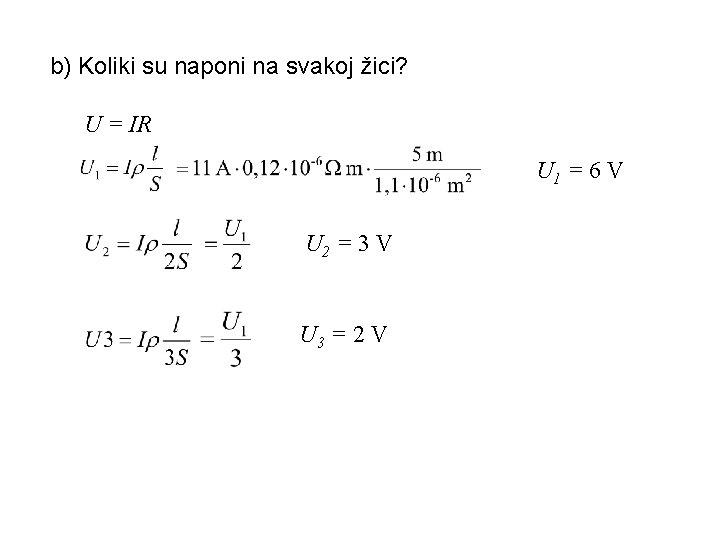 b) Koliki su naponi na svakoj žici? U = IR U 1 = 6