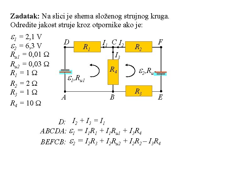 Zadatak: Na slici je shema složenog strujnog kruga. Odredite jakost struje kroz otpornike ako