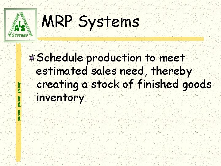 MRP Systems Acct 316 Schedule production to meet estimated sales need, thereby creating a