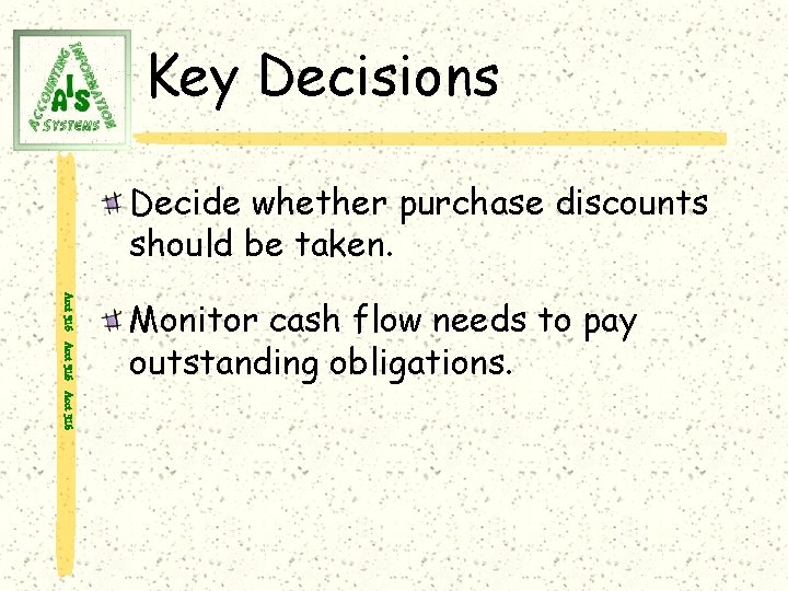 Key Decisions Decide whether purchase discounts should be taken. Acct 316 Monitor cash flow