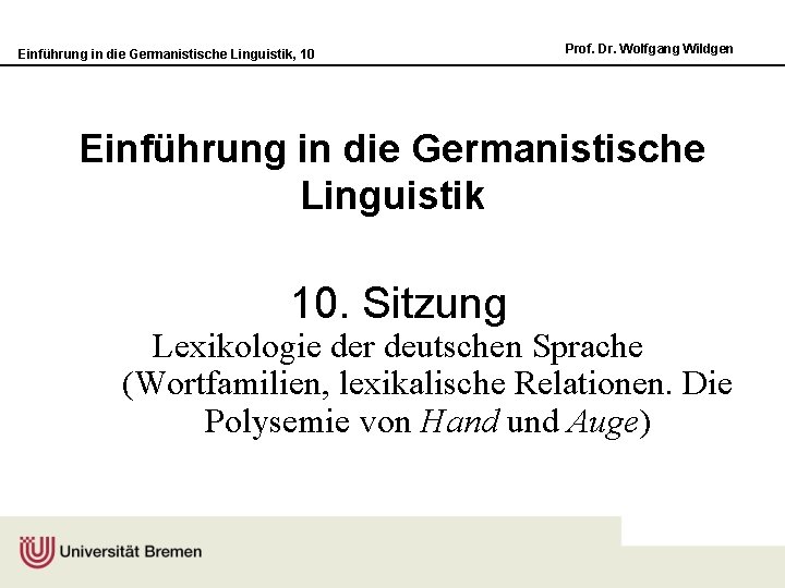 Einführung in die Germanistische Linguistik, 10 Prof. Dr. Wolfgang Wildgen Einführung in die Germanistische