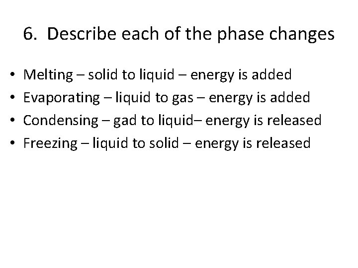 6. Describe each of the phase changes • • Melting – solid to liquid