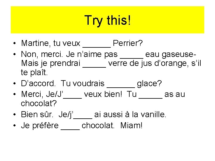 Try this! • Martine, tu veux ______ Perrier? • Non, merci. Je n’aime pas