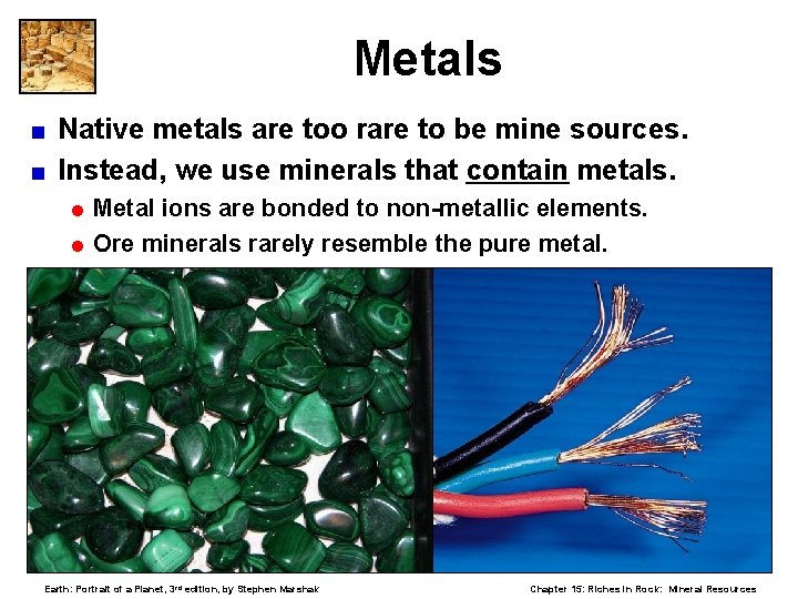 Metals Native metals are too rare to be mine sources. < Instead, we use
