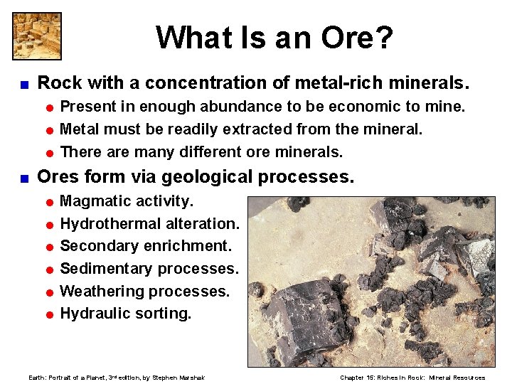 What Is an Ore? < Rock with a concentration of metal-rich minerals. = Present