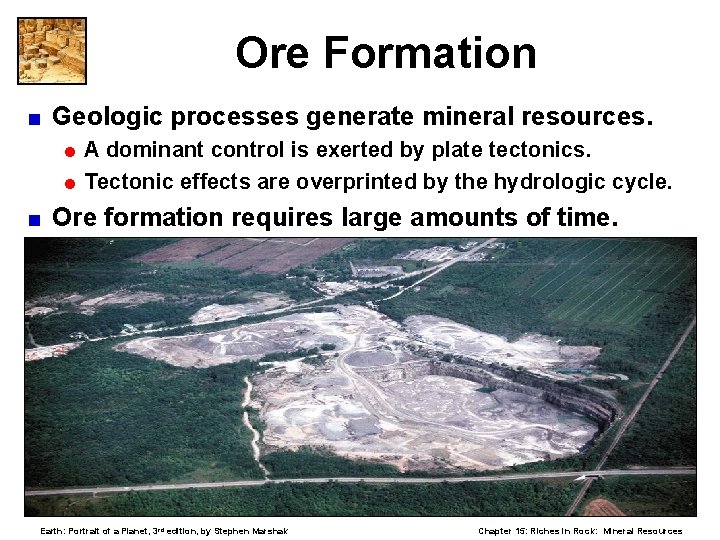 Ore Formation < Geologic processes generate mineral resources. =A dominant control is exerted by