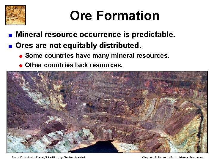 Ore Formation Mineral resource occurrence is predictable. < Ores are not equitably distributed. <