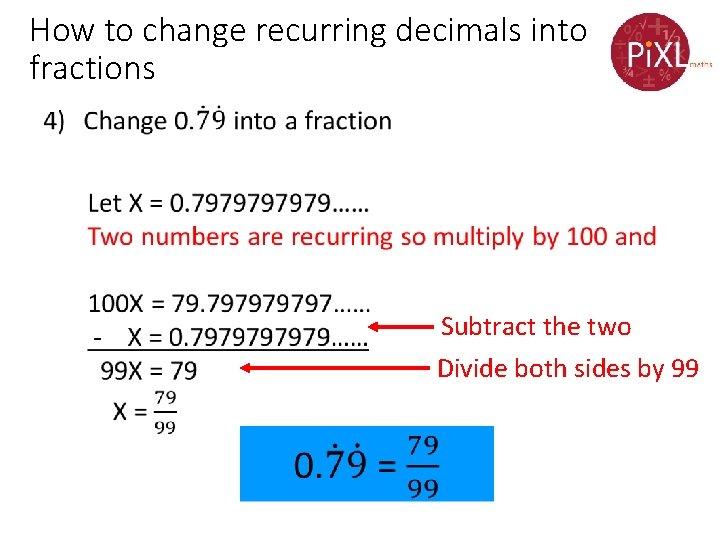 How to change recurring decimals into fractions • Subtract the two Divide both sides