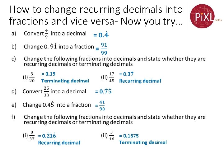 How to change recurring decimals into fractions and vice versa- Now you try… •