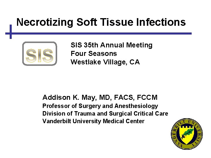 Necrotizing Soft Tissue Infections SIS 35 th Annual Meeting Four Seasons Westlake Village, CA