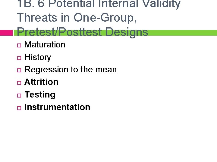 1 B. 6 Potential Internal Validity Threats in One-Group, Pretest/Posttest Designs Maturation History Regression