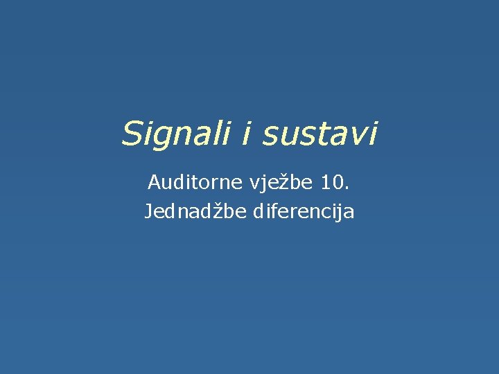 Signali i sustavi Auditorne vježbe 10. Jednadžbe diferencija 