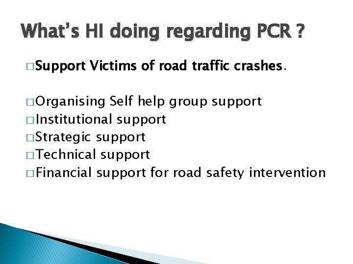 What’s HI doing regarding PCR ? � Support Victims of road traffic crashes. �