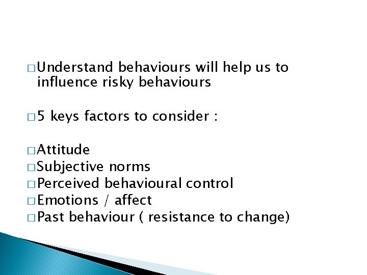 � Understand behaviours will help us to influence risky behaviours � 5 keys factors � Understand behaviours will help us to influence risky behaviours � 5 keys factors