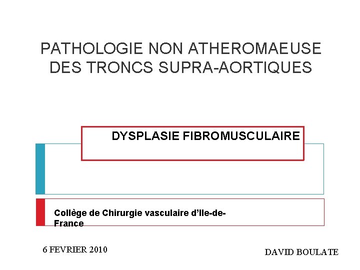 PATHOLOGIE NON ATHEROMAEUSE DES TRONCS SUPRA-AORTIQUES DYSPLASIE FIBROMUSCULAIRE Collège de Chirurgie vasculaire d’Ile-de. France
