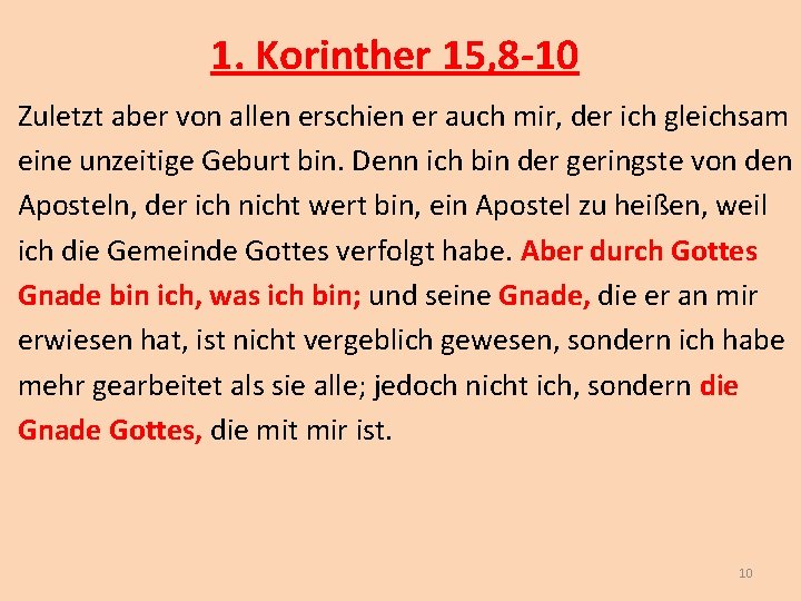 1. Korinther 15, 8 -10 Zuletzt aber von allen erschien er auch mir, der