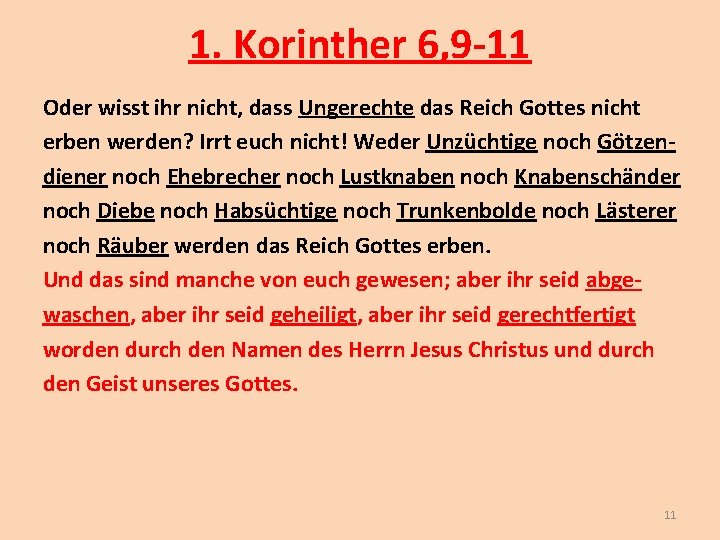 1. Korinther 6, 9 -11 Oder wisst ihr nicht, dass Ungerechte das Reich Gottes