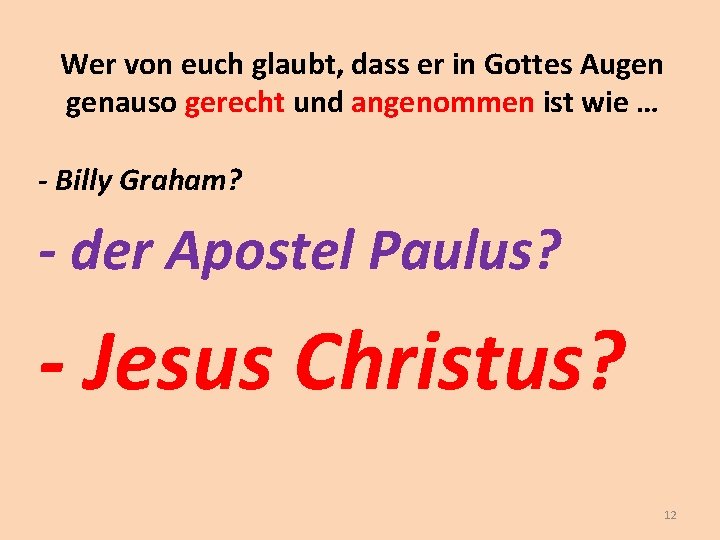 Wer von euch glaubt, dass er in Gottes Augen genauso gerecht und angenommen ist Wer von euch glaubt, dass er in Gottes Augen genauso gerecht und angenommen ist