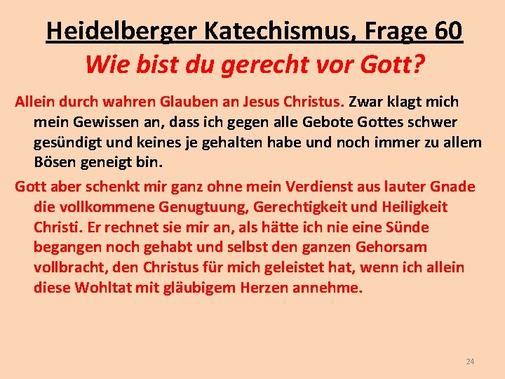 Heidelberger Katechismus, Frage 60 Wie bist du gerecht vor Gott? Allein durch wahren Glauben Heidelberger Katechismus, Frage 60 Wie bist du gerecht vor Gott? Allein durch wahren Glauben
