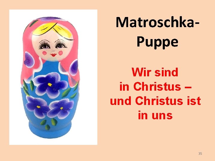 Matroschka. Puppe Wir sind in Christus – und Christus ist in uns 35 Matroschka. Puppe Wir sind in Christus – und Christus ist in uns 35
