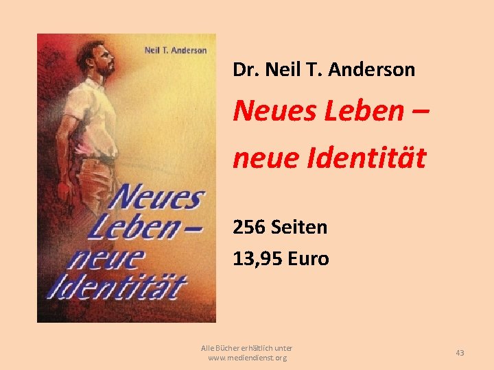Dr. Neil T. Anderson Neues Leben – neue Identität 256 Seiten 13, 95 Euro Dr. Neil T. Anderson Neues Leben – neue Identität 256 Seiten 13, 95 Euro