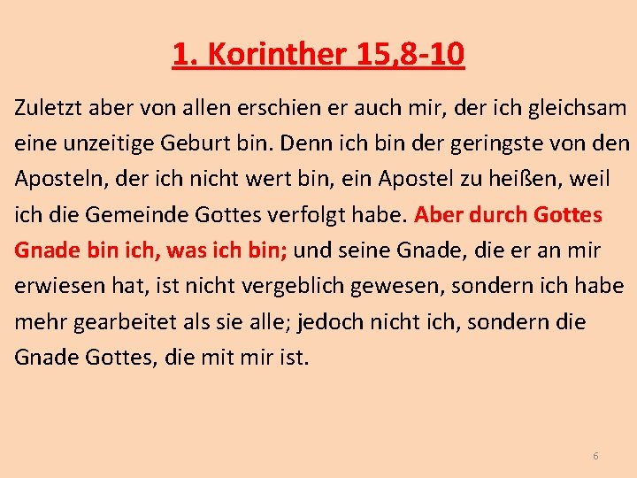 1. Korinther 15, 8 -10 Zuletzt aber von allen erschien er auch mir, der 1. Korinther 15, 8 -10 Zuletzt aber von allen erschien er auch mir, der