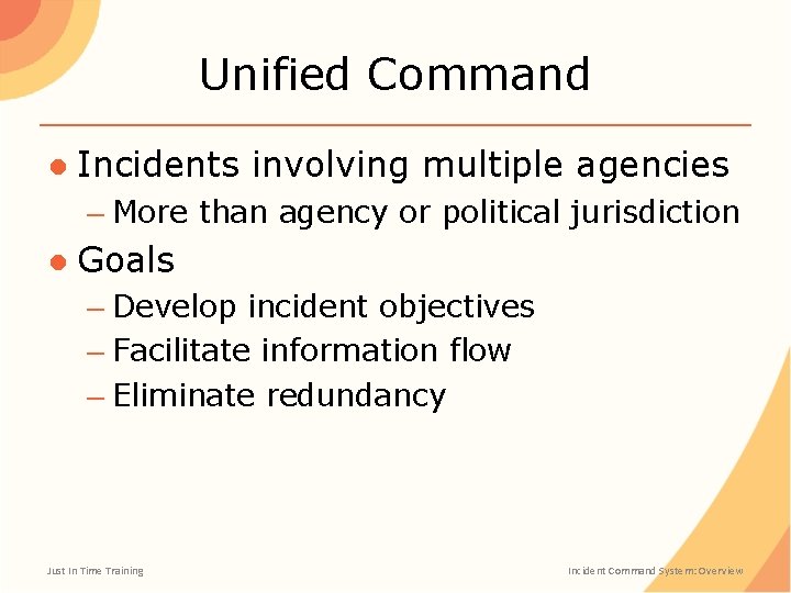 Unified Command ● Incidents involving multiple agencies – More than agency or political jurisdiction