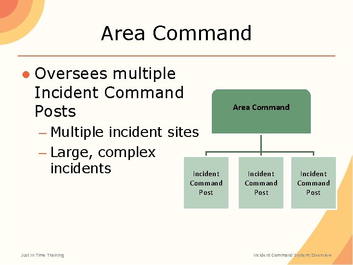 Area Command ● Oversees multiple Incident Command Posts Area Command – Multiple incident sites