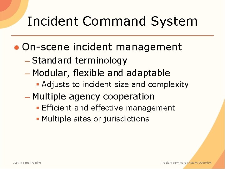 Incident Command System ● On-scene incident management – Standard terminology – Modular, flexible and