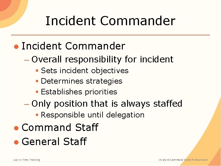 Incident Commander ● Incident Commander – Overall responsibility for incident § Sets incident objectives
