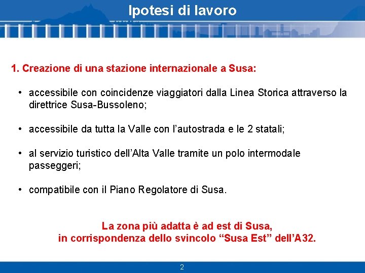 Ipotesi di lavoro 1. Creazione di una stazione internazionale a Susa: • accessibile con