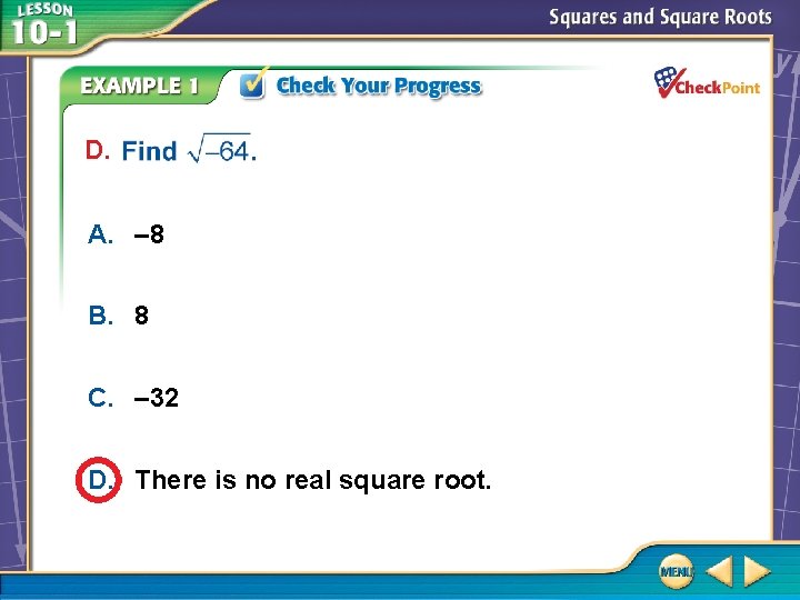 D. A. – 8 B. 8 C. – 32 D. There is no real