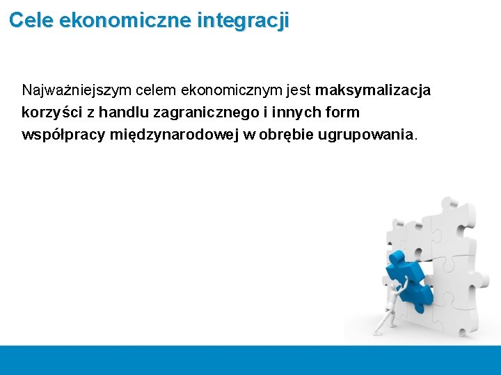 Cele ekonomiczne integracji Najważniejszym celem ekonomicznym jest maksymalizacja korzyści z handlu zagranicznego i innych