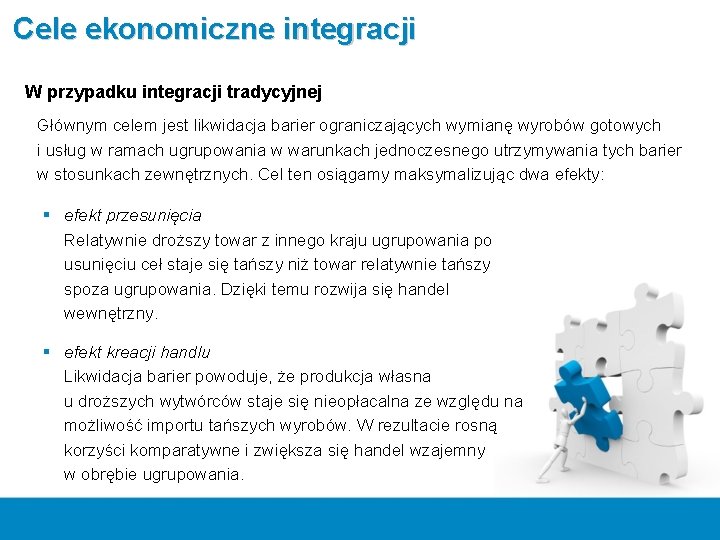 Cele ekonomiczne integracji W przypadku integracji tradycyjnej Głównym celem jest likwidacja barier ograniczających wymianę