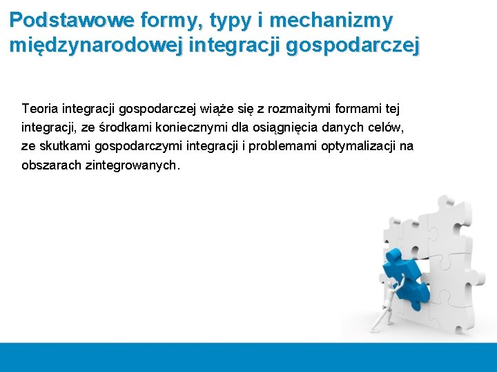 Podstawowe formy, typy i mechanizmy międzynarodowej integracji gospodarczej Teoria integracji gospodarczej wiąże się z