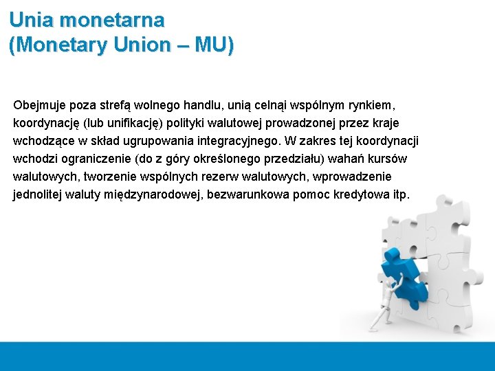 Unia monetarna (Monetary Union – MU) Obejmuje poza strefą wolnego handlu, unią celnąi wspólnym