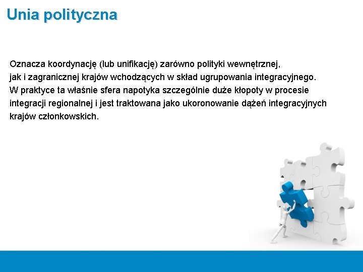 Unia polityczna Oznacza koordynację (lub unifikację) zarówno polityki wewnętrznej, jak i zagranicznej krajów wchodzących