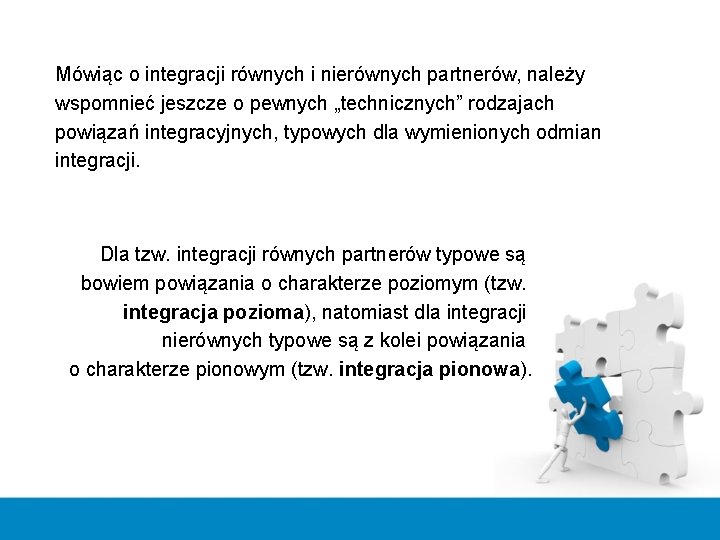 Mówiąc o integracji równych i nierównych partnerów, należy wspomnieć jeszcze o pewnych „technicznych” rodzajach