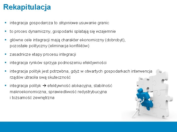 Rekapitulacja § integracja gospodarcza to stopniowe usuwanie granic § to proces dynamiczny, gospodarki splatają