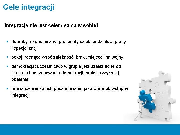 Cele integracji Integracja nie jest celem sama w sobie! § dobrobyt ekonomiczny: prosperity dzięki Cele integracji Integracja nie jest celem sama w sobie! § dobrobyt ekonomiczny: prosperity dzięki