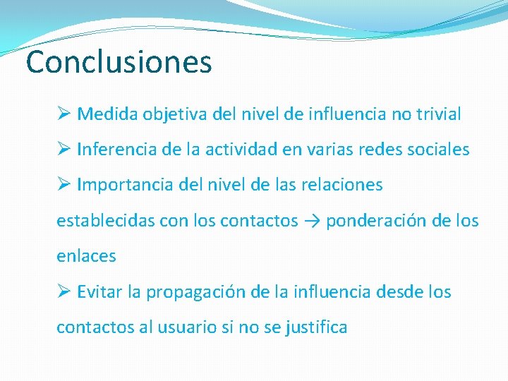 Conclusiones Ø Medida objetiva del nivel de influencia no trivial Ø Inferencia de la